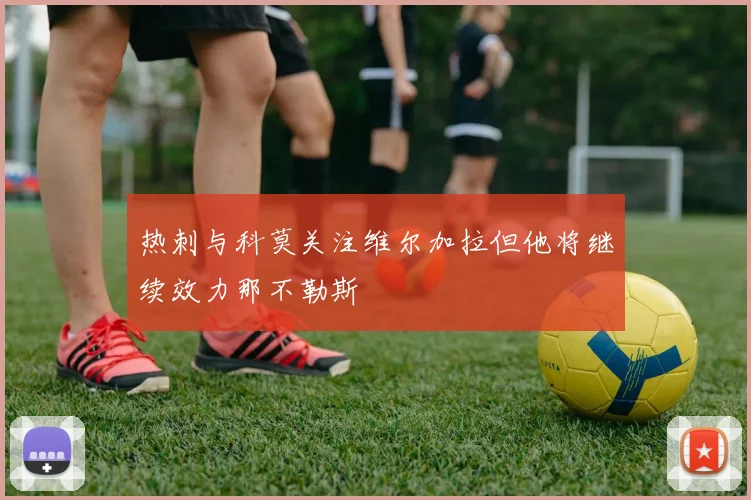 热刺与科莫关注维尔加拉但他将继续效力那不勒斯